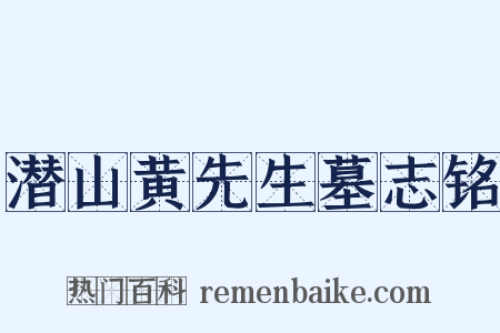 潜山黄先生墓志铭是什么意思的图片
